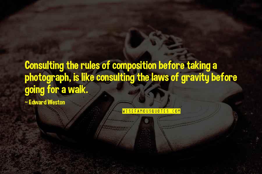 Taking A Walk Quotes By Edward Weston: Consulting the rules of composition before taking a