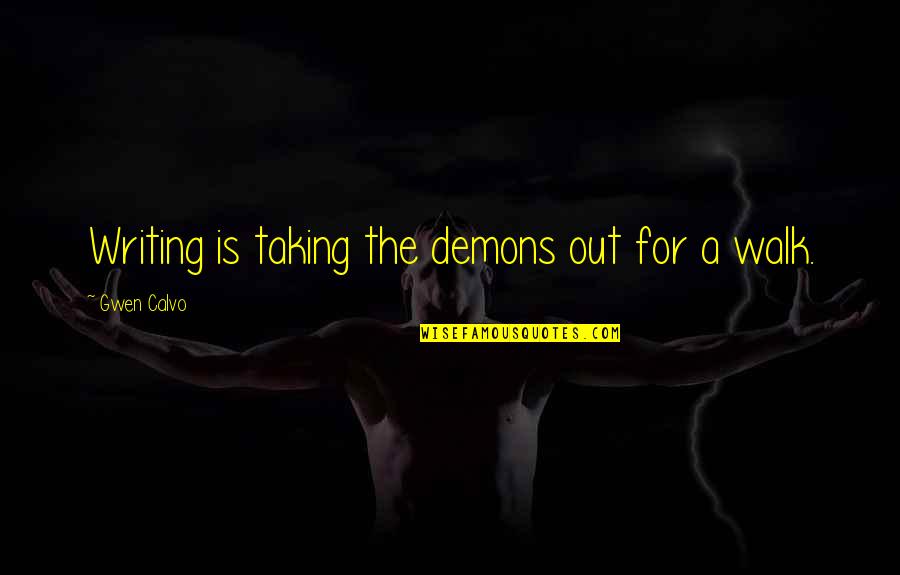 Taking A Walk Quotes By Gwen Calvo: Writing is taking the demons out for a