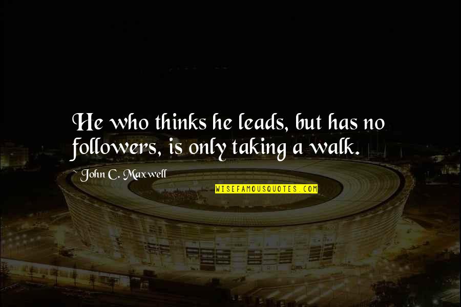 Taking A Walk Quotes By John C. Maxwell: He who thinks he leads, but has no