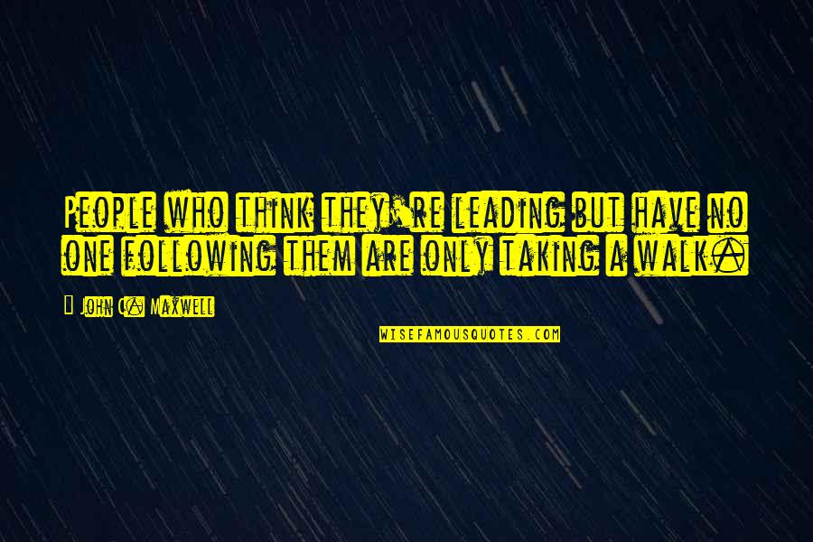 Taking A Walk Quotes By John C. Maxwell: People who think they're leading but have no