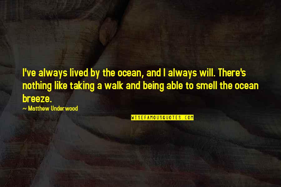 Taking A Walk Quotes By Matthew Underwood: I've always lived by the ocean, and I