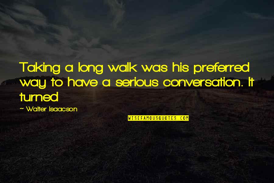 Taking A Walk Quotes By Walter Isaacson: Taking a long walk was his preferred way