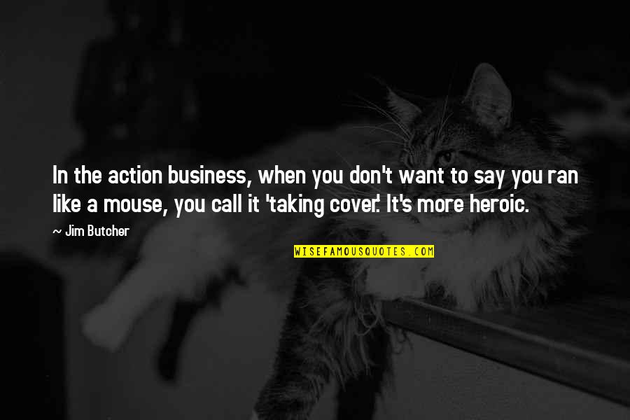 Taking Action In Business Quotes By Jim Butcher: In the action business, when you don't want