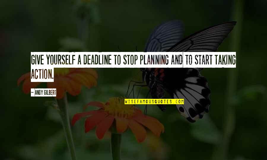 Taking Action Quotes By Andy Gilbert: Give yourself a deadline to stop planning and