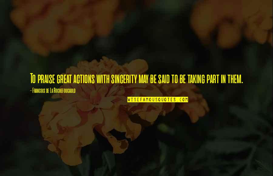Taking Action Quotes By Francois De La Rochefoucauld: To praise great actions with sincerity may be