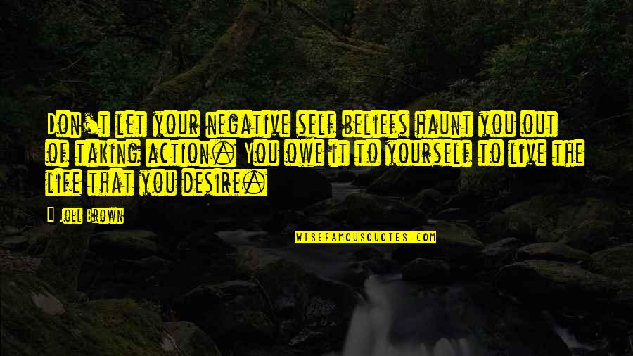 Taking Action Quotes By Joel Brown: Don't let your negative self beliefs haunt you