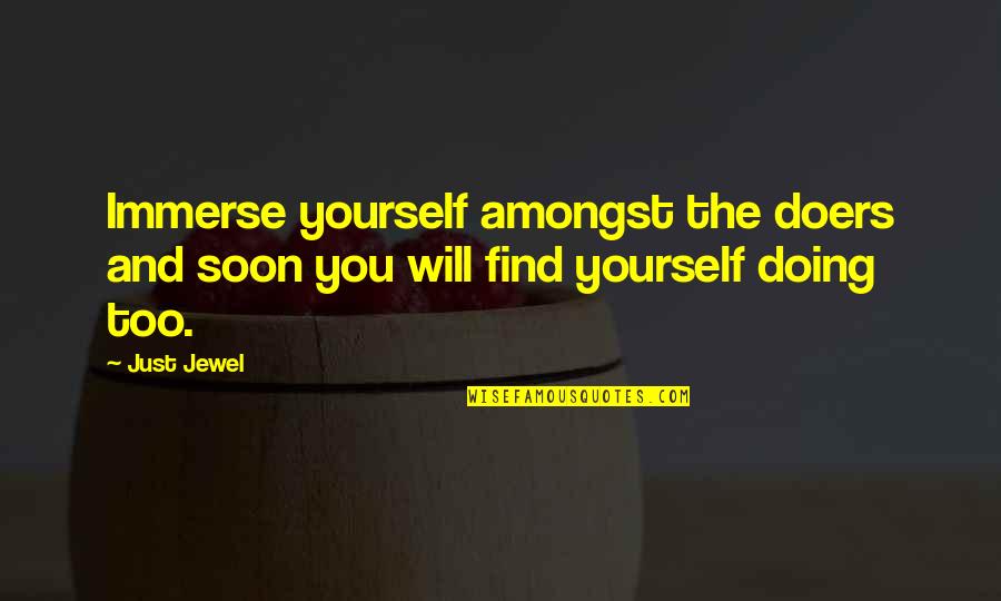 Taking Action Quotes By Just Jewel: Immerse yourself amongst the doers and soon you