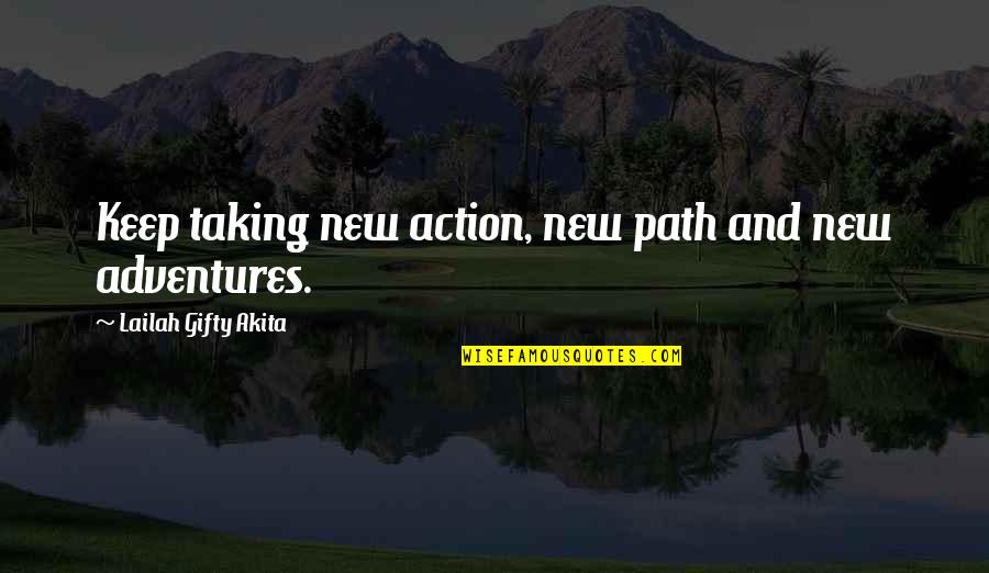 Taking Action Quotes By Lailah Gifty Akita: Keep taking new action, new path and new