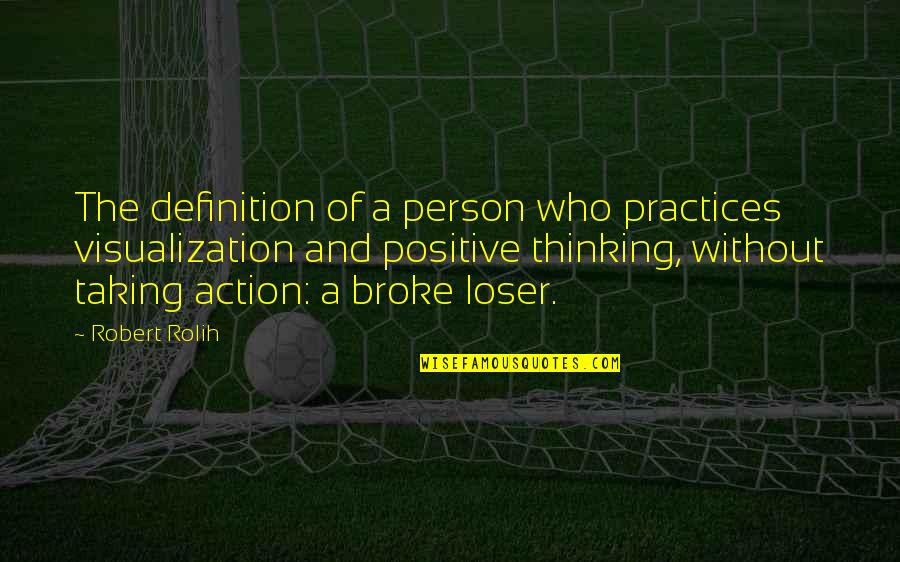 Taking Action Quotes By Robert Rolih: The definition of a person who practices visualization