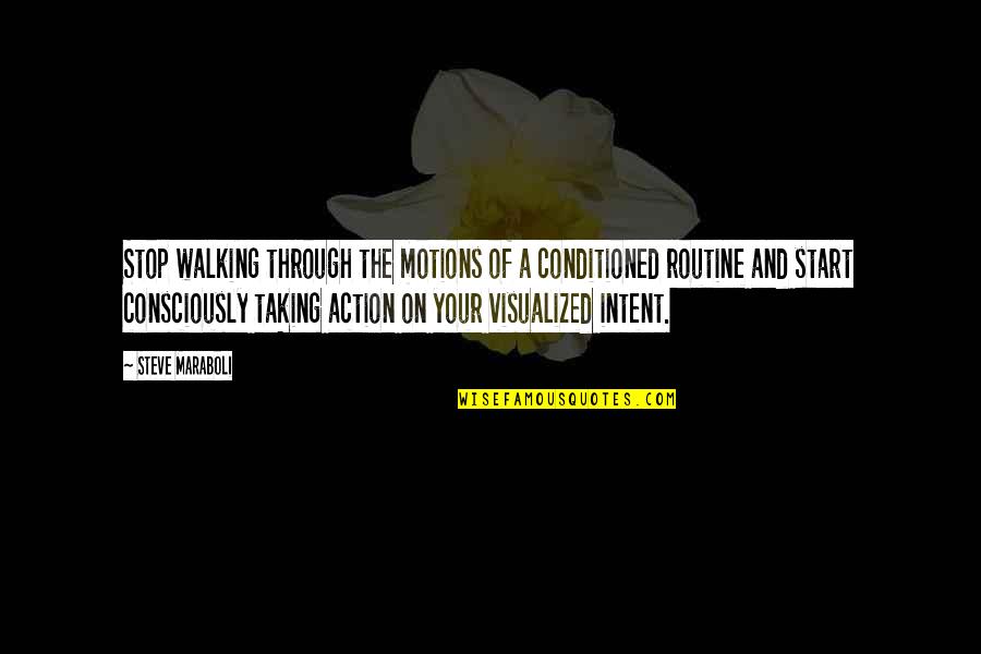 Taking Action Quotes By Steve Maraboli: Stop walking through the motions of a conditioned