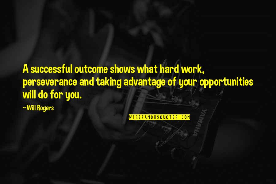 Taking Advantage At Work Quotes By Will Rogers: A successful outcome shows what hard work, perseverance