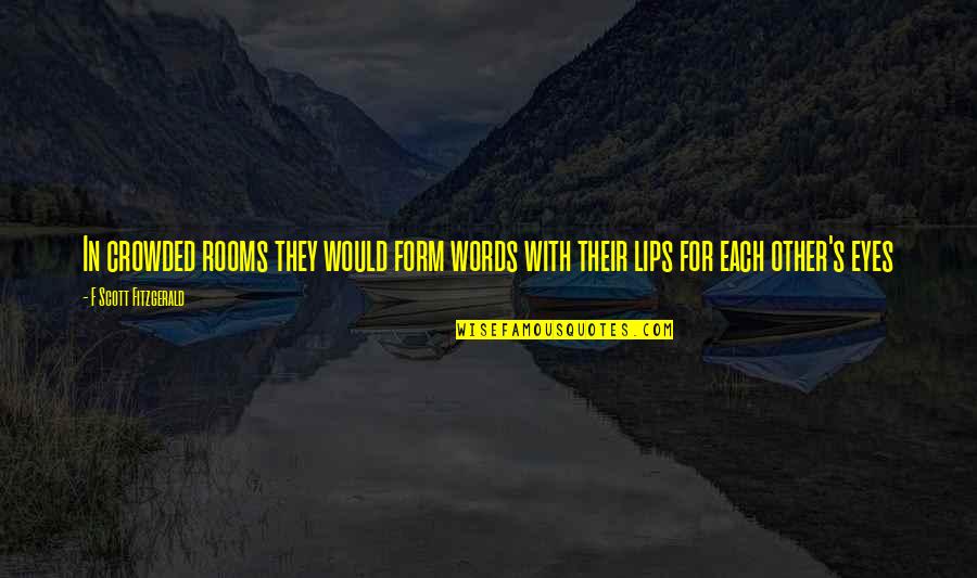 Taking Advantage Of A Good Woman Quotes By F Scott Fitzgerald: In crowded rooms they would form words with