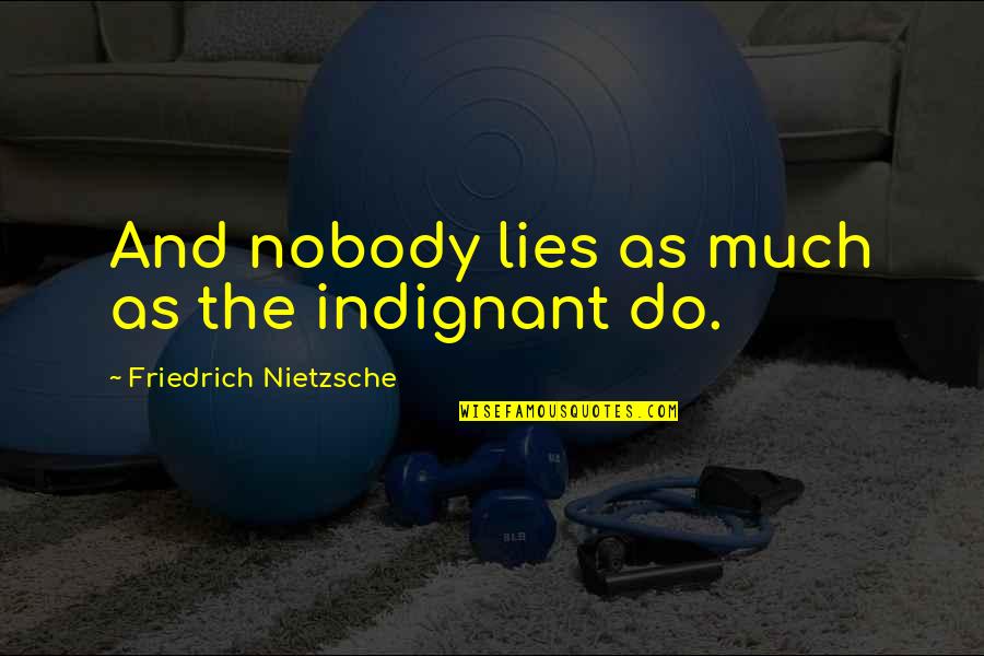Taking Advantage Of Grandparents Quotes By Friedrich Nietzsche: And nobody lies as much as the indignant