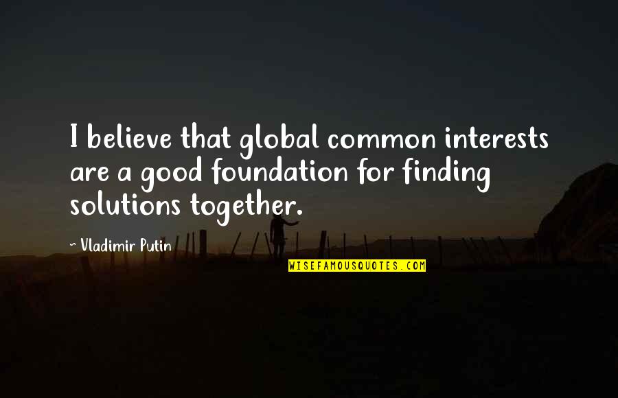 Taking Advantage Of Kindness Quotes By Vladimir Putin: I believe that global common interests are a