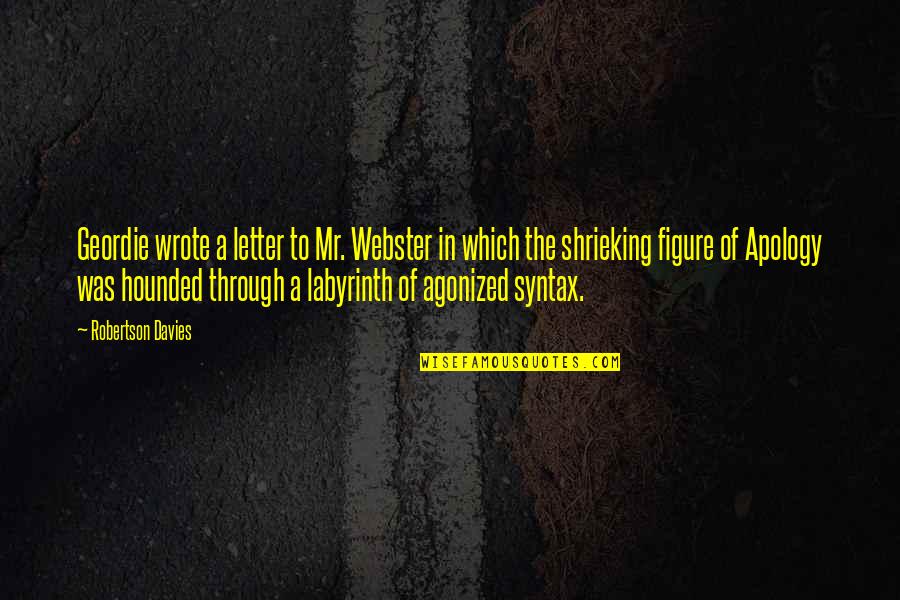 Taking Advantage Of People Quotes By Robertson Davies: Geordie wrote a letter to Mr. Webster in