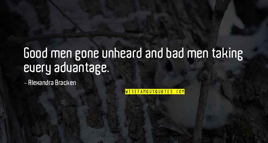 Taking Advantage Quotes By Alexandra Bracken: Good men gone unheard and bad men taking
