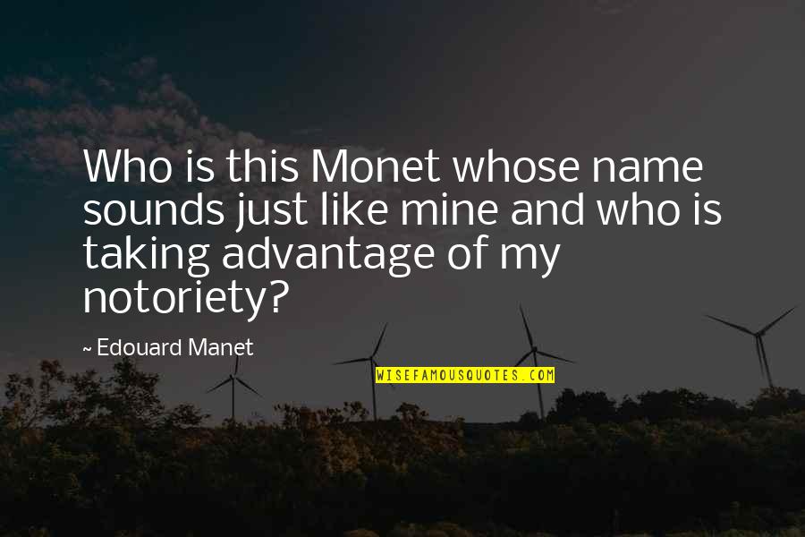 Taking Advantage Quotes By Edouard Manet: Who is this Monet whose name sounds just