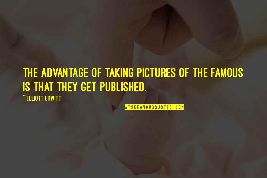 Taking Advantage Quotes By Elliott Erwitt: The advantage of taking pictures of the famous