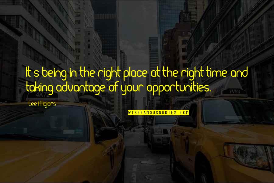 Taking Advantage Quotes By Lee Majors: It's being in the right place at the