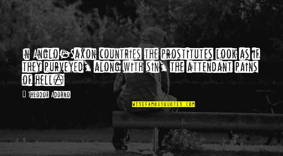 Taking Advice From Fools Quotes By Theodor Adorno: In Anglo-Saxon countries the prostitutes look as if