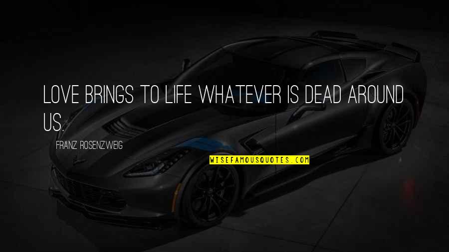 Taking Advice From Friends Quotes By Franz Rosenzweig: Love brings to life whatever is dead around Taking Advice From Friends Quotes By Franz Rosenzweig: Love brings to life whatever is dead around