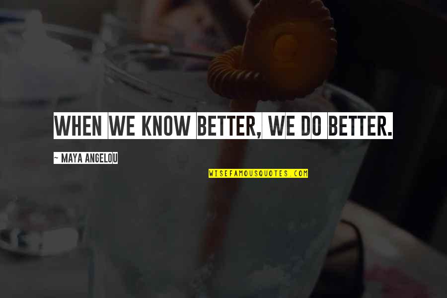 Taking Advice From Friends Quotes By Maya Angelou: When we know better, we do better. Taking Advice From Friends Quotes By Maya Angelou: When we know better, we do better.