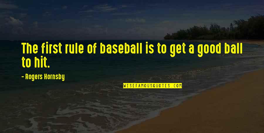 Taking Advice From Friends Quotes By Rogers Hornsby: The first rule of baseball is to get Taking Advice From Friends Quotes By Rogers Hornsby: The first rule of baseball is to get