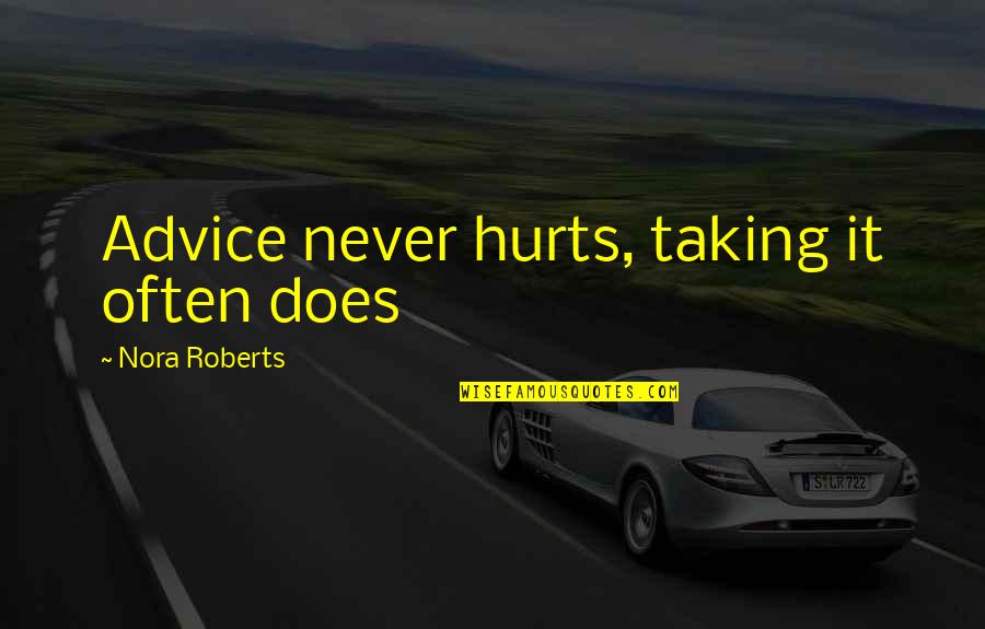 Taking Advice Quotes By Nora Roberts: Advice never hurts, taking it often does