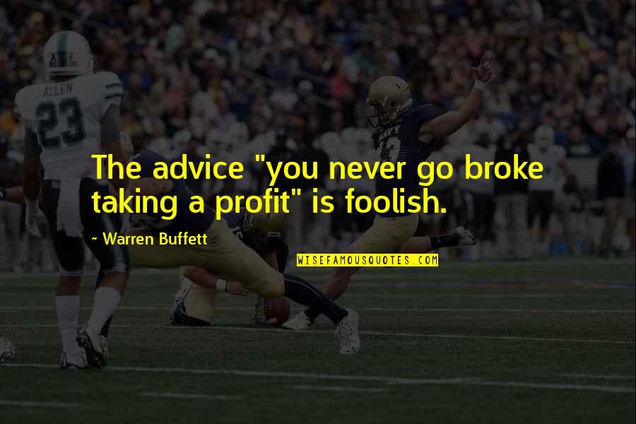 Taking Advice Quotes By Warren Buffett: The advice "you never go broke taking a