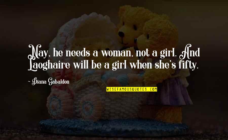 Taking And Receiving Quotes By Diana Gabaldon: Nay, he needs a woman, not a girl.