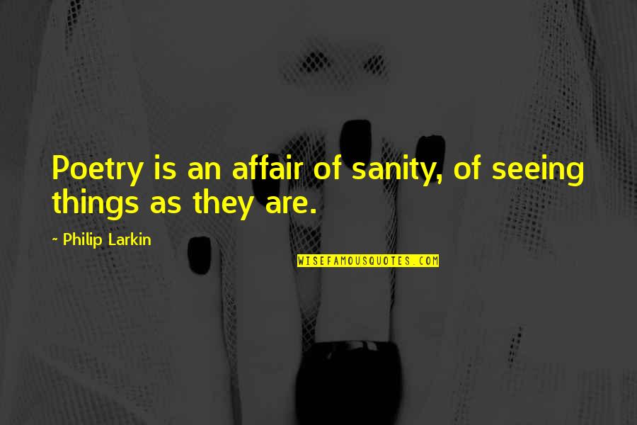 Taking Another Chance Quotes By Philip Larkin: Poetry is an affair of sanity, of seeing