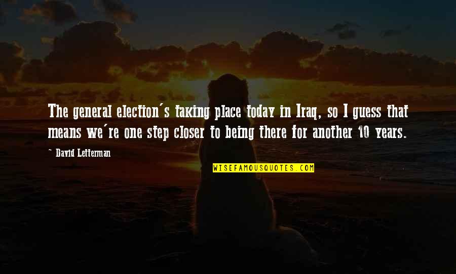 Taking Another Step Quotes By David Letterman: The general election's taking place today in Iraq,