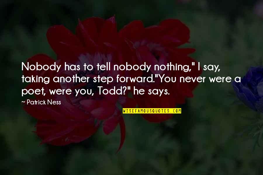 Taking Another Step Quotes By Patrick Ness: Nobody has to tell nobody nothing," I say,