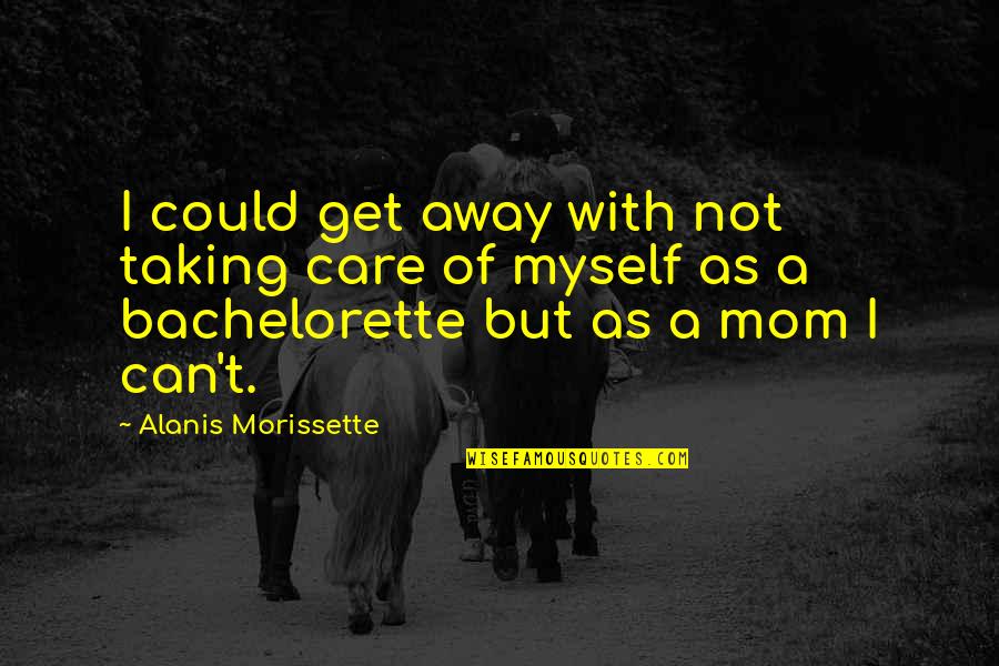 Taking Away Quotes By Alanis Morissette: I could get away with not taking care Taking Away Quotes By Alanis Morissette: I could get away with not taking care