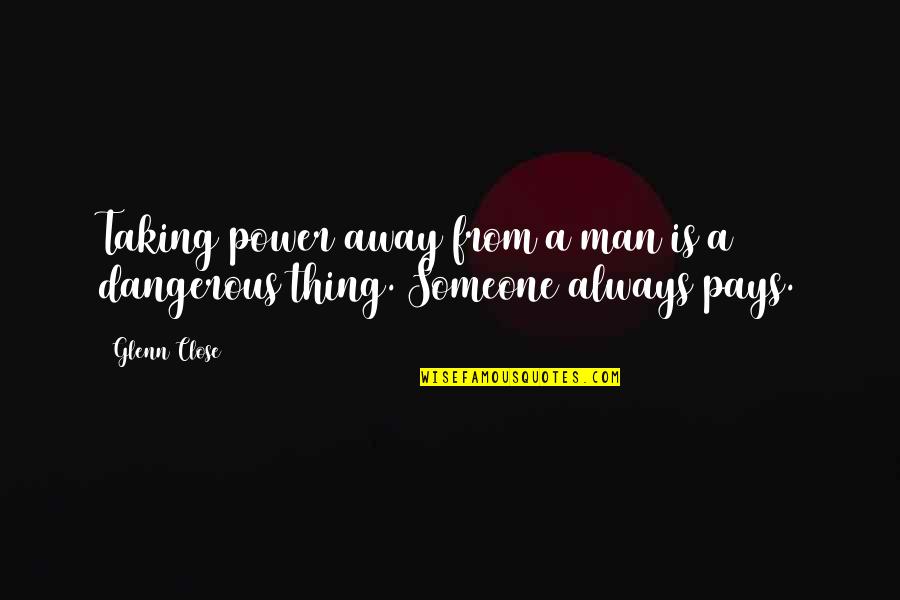 Taking Away Quotes By Glenn Close: Taking power away from a man is a