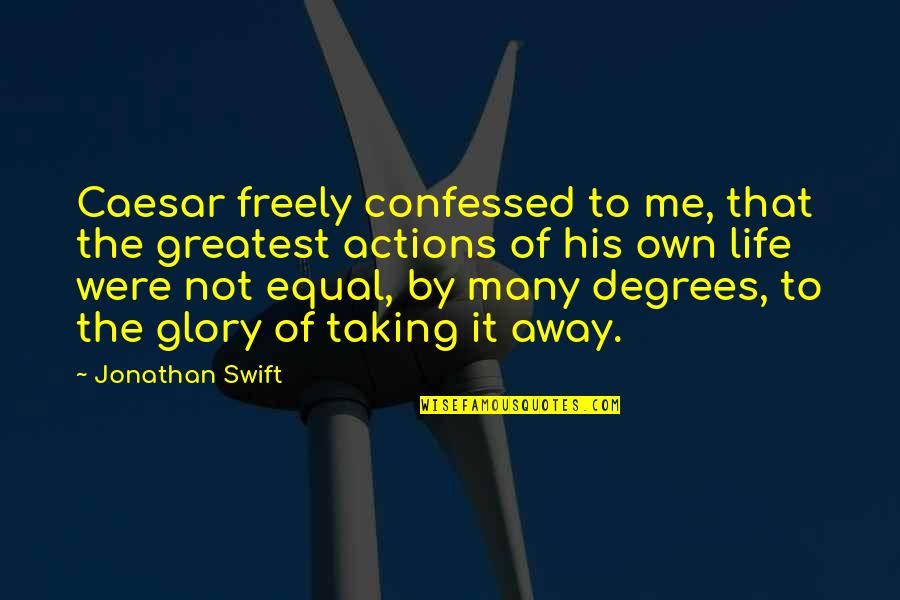 Taking Away Quotes By Jonathan Swift: Caesar freely confessed to me, that the greatest Taking Away Quotes By Jonathan Swift: Caesar freely confessed to me, that the greatest