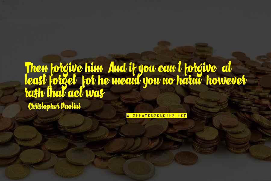 Taking Back Control Quotes By Christopher Paolini: Then forgive him. And if you can't forgive,