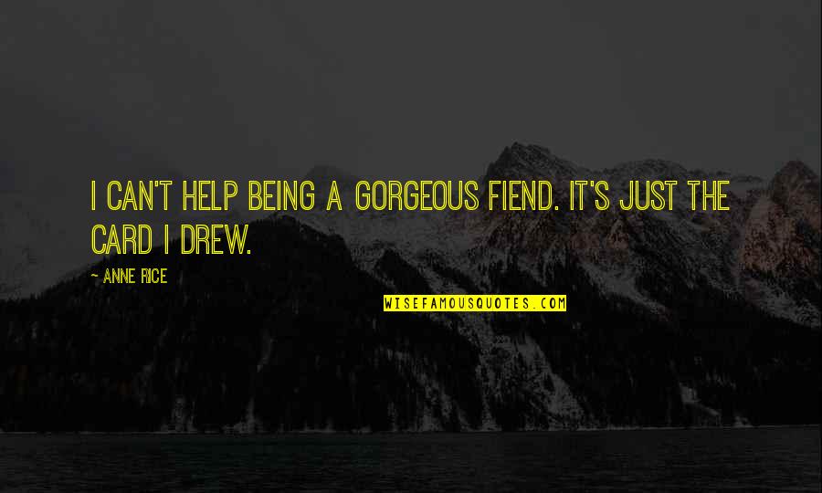 Taking Back Life Quotes By Anne Rice: I can't help being a gorgeous fiend. It's