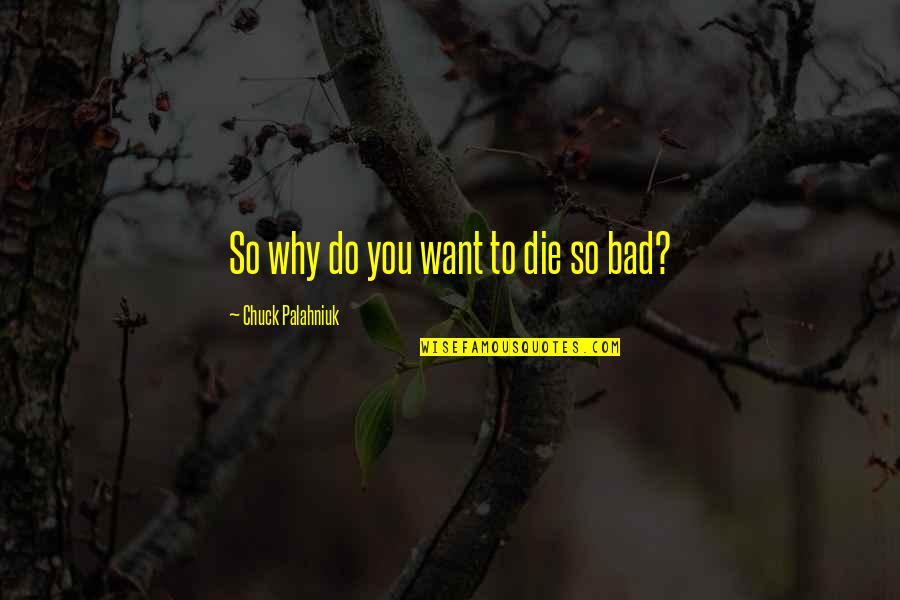 Taking Back What You Said Quotes By Chuck Palahniuk: So why do you want to die so