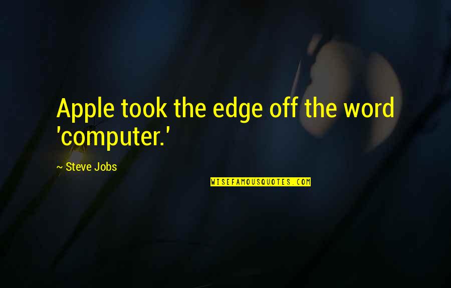 Taking Back What You Said Quotes By Steve Jobs: Apple took the edge off the word 'computer.'