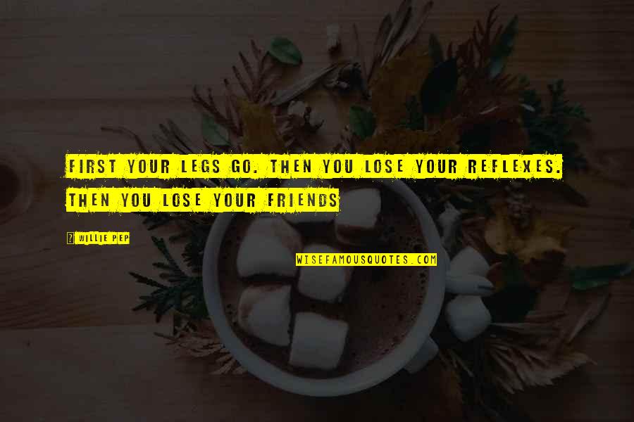 Taking Back Whats Yours Quotes By Willie Pep: First your legs go. Then you lose your