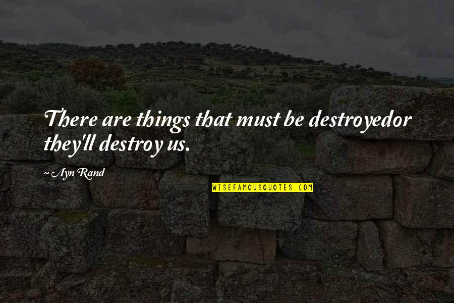 Taking Back Your Power Quotes By Ayn Rand: There are things that must be destroyedor they'll