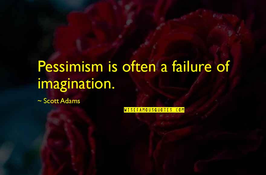 Taking Big Decision Quotes By Scott Adams: Pessimism is often a failure of imagination.