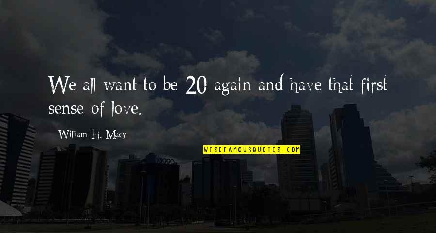 Taking Blessings From God Quotes By William H. Macy: We all want to be 20 again and