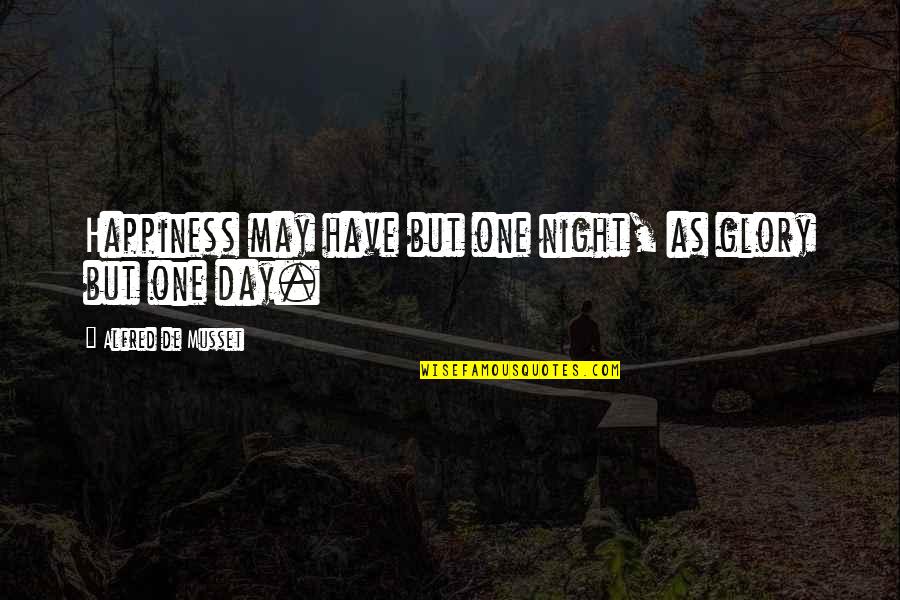 Taking Breaks From Life Quotes By Alfred De Musset: Happiness may have but one night, as glory