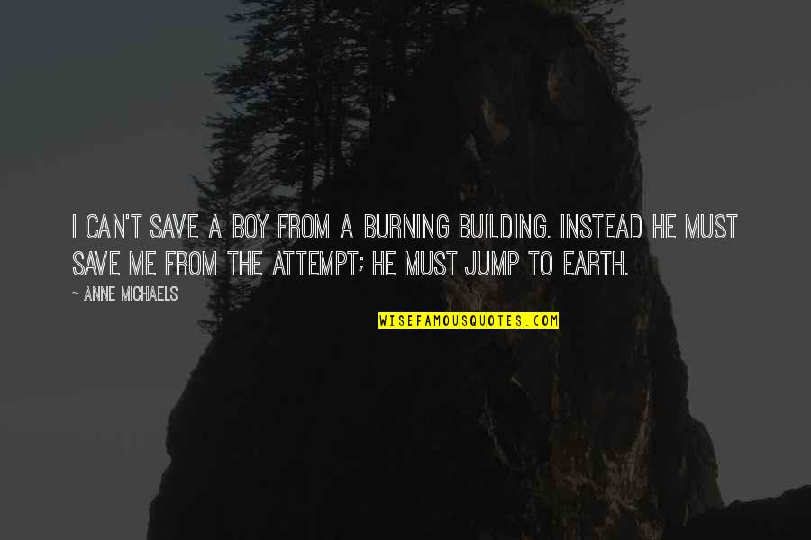 Taking Breaks From Life Quotes By Anne Michaels: I can't save a boy from a burning