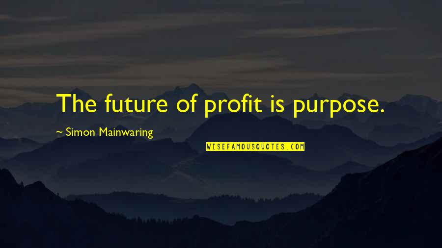 Taking Breaks Quotes By Simon Mainwaring: The future of profit is purpose.