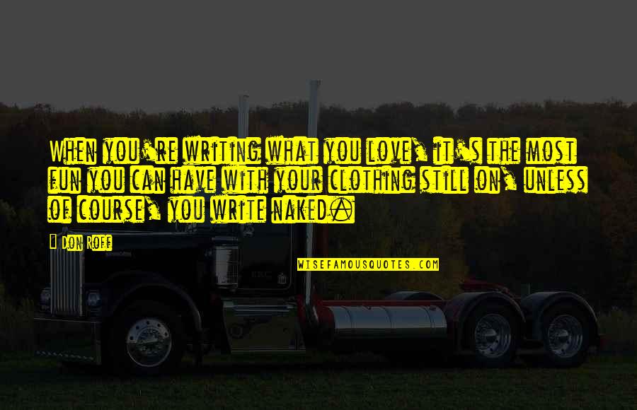 Taking Breath Away Quotes By Don Roff: When you're writing what you love, it's the