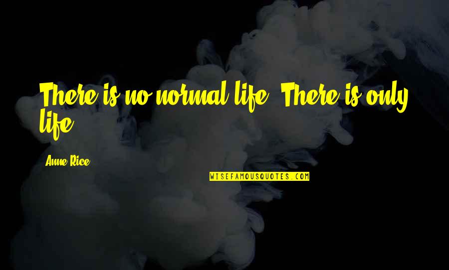 Taking Care Elderly Quotes By Anne Rice: There is no normal life. There is only