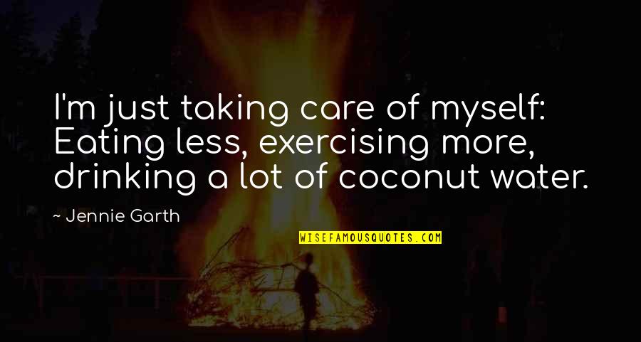 Taking Care Myself Quotes By Jennie Garth: I'm just taking care of myself: Eating less,